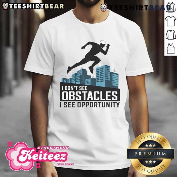 Awesome I Don’t See Obstacles I See Opportunity Freerunning Parkour T-Shirt