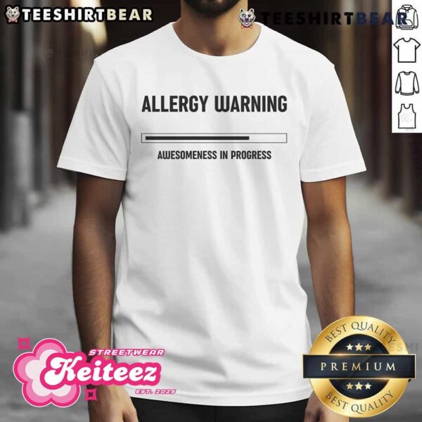 Funny Allergy Warning Awesomeness In Progress T-Shirt