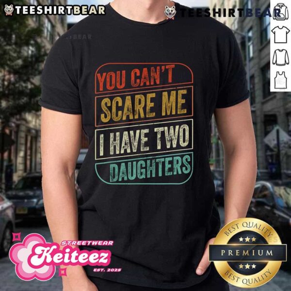 Funny You Can’t Scare Me I Have Two Daughters T-Shirt