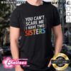 Funny You Can’t Scare Me I Have Two Daughters T-Shirt