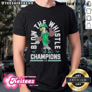 Good Blow The Whistle Philadelphia Eagles World Champions LIX 2025 T-Shirt