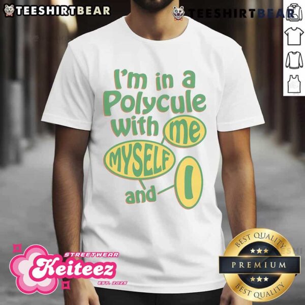 Good I’m In A Polycule With Me Myself And I T-Shirt