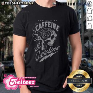 Good Powered By Caffeine And Gasoline T-Shirt