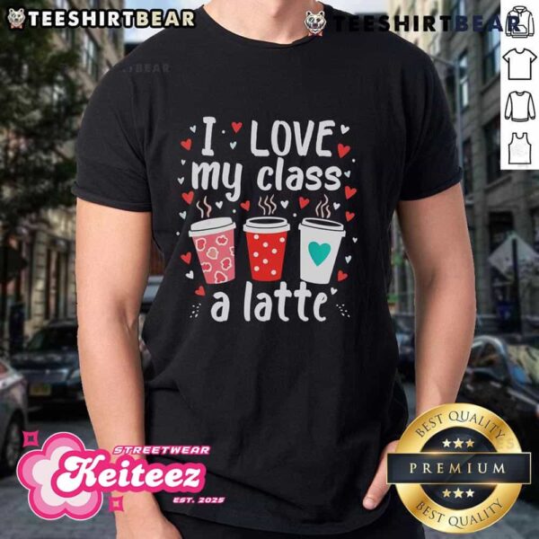 Good Teachers Valentine Day I Love My Class A Latte Coffee T-Shirt