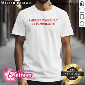 Hot America Was Built By Immigrants T-Shirt