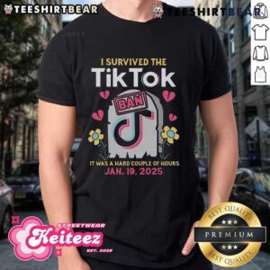 Hot I Survived The Tiktok Ban It Was Hard Couble Of Hours T-Shirt