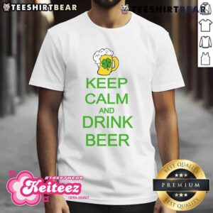 Nice Keep Calm And Drink Beer St Patrick’s Day T-Shirt