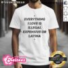 Official Everything I Love Is Illegal Expensive Or Latina T-Shirt