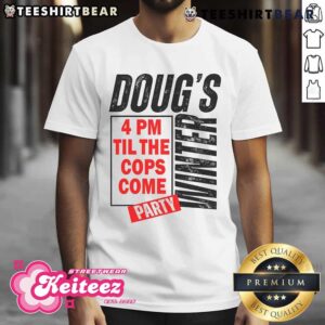 Premium Doug’s Winter Party 4PM Til The Cops Come T-Shirt