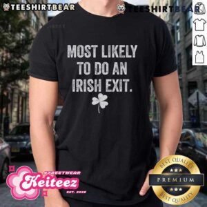 Premium Most Likely To Do An Irish Exit St Patrick T-Shirt